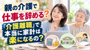 親の介護で仕事を辞める？「介護離職」で本当に家計は楽になるの？